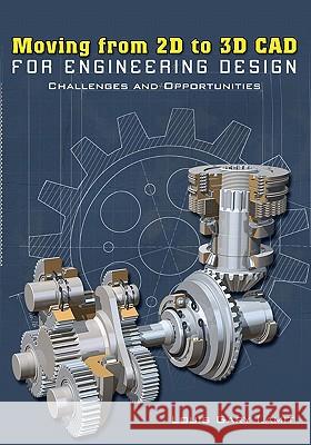 Moving from 2D to 3D CAD for Engineering Design: Challenges and Opportunities Louis Gary Lamit 9781419664267 Booksurge Publishing - książka