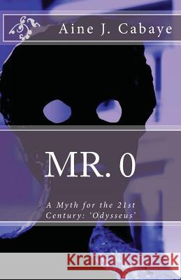 Mr. 0: A Myth for the 21st Century MS Aine J. Cabaye 9781499314793 Createspace - książka