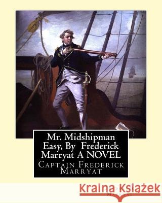 Mr. Midshipman Easy, By Frederick Marryat A NOVEL: Captain Frederick Marryat Marryat, Frederick 9781534645516 Createspace Independent Publishing Platform - książka