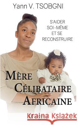 Mère Célibataire Africaine: S'aider soi-même et se reconstruire Tsobgni, Yann V. 9782376120223 Editions Kusoma - książka