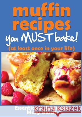 Muffin Recipes You Must Bake! (at least once in your life) Black, Mary 9781492194965 Createspace Independent Publishing Platform - książka