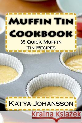 Muffin Tin Cookbook: 35 Quick Muffin Tin Recipes Katya Johansson 9781542991995 Createspace Independent Publishing Platform - książka