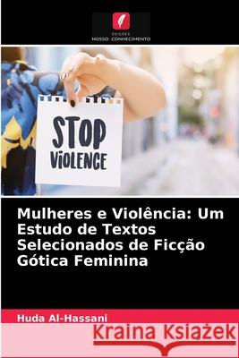 Mulheres e Violência: Um Estudo de Textos Selecionados de Ficção Gótica Feminina Huda Al-Hassani 9786204081496 Edicoes Nosso Conhecimento - książka