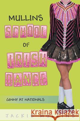 Mullins School of Irish Dance: Ginny at Nationals Jackie Mullins 9781499043235 Xlibris Corporation - książka
