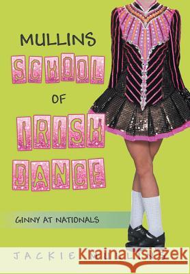 Mullins School of Irish Dance: Ginny at Nationals Jackie Mullins 9781499043242 Xlibris Corporation - książka