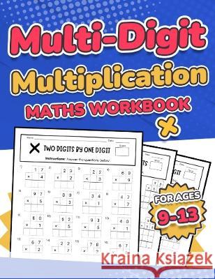 Multi-Digit Multiplication Maths Workbook for Kids Ages 9-13 Multiplying 2 Digit, 3 Digit, and 4 Digit Numbers 110 Timed Maths Test Drills with Soluti Rr Publishing 9781739437701 Rcr Global Limited - książka