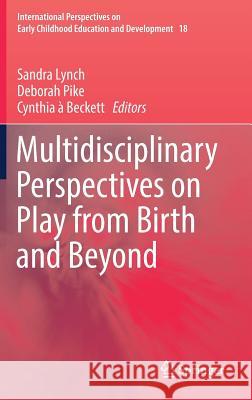 Multidisciplinary Perspectives on Play from Birth and Beyond Sandra Lynch Deborah Pike Cynthia A 9789811026416 Springer - książka