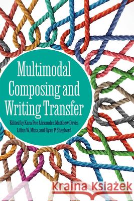 Multimodal Composing and Writing Transfer Kara Poe Alexander Matthew Davis Lilian W. Mina 9781646425334 Utah State University Press - książka