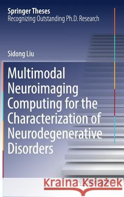 Multimodal Neuroimaging Computing for the Characterization of Neurodegenerative Disorders Sidong Liu 9789811035326 Springer - książka
