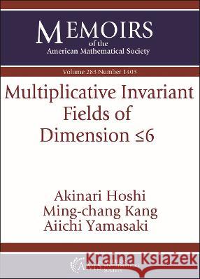 Multiplicative Invariant Fields of Dimension $leq 6$ Akinari Hoshi Ming-chang Kang Aiichi Yamasaki 9781470460228 American Mathematical Society - książka