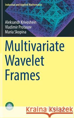 Multivariate Wavelet Frames M. Skopina A. Krivoshein V. Protasov 9789811032042 Springer - książka