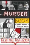 Murder Book: A Graphic Memoir of a True Crime Obsession Hilary Fitzgerald Campbell 9781524861162 Andrews McMeel Publishing