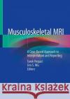 Musculoskeletal MRI: A Case-Based Approach to Interpretation and Reporting Hegazi, Tarek M. 9783030267766 Springer