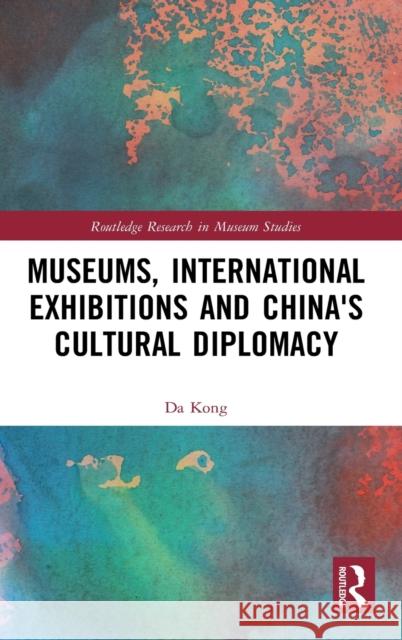 Museums, International Exhibitions and China's Cultural Diplomacy Da Kong 9780367611828 Routledge - książka