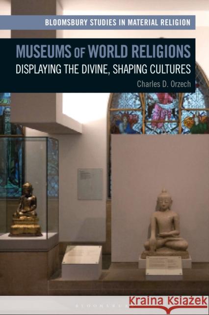 Museums of World Religions: Displaying the Divine, Shaping Cultures Charles Orzech (Colby College, USA)   9781350267138 Bloomsbury Academic - książka