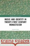 Music and Identity in Twenty-First-Century Monasticism Amanda J. Haste 9781032441788 Taylor & Francis Ltd