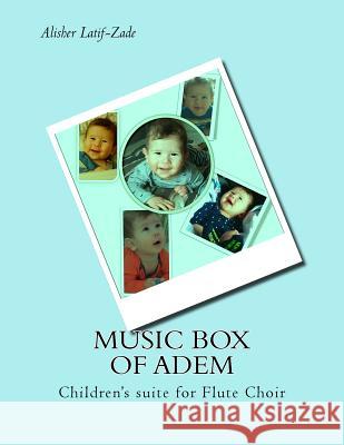 Music Box of Adem: Children's suite for Flute Choir Latif-Zade, Alisher J. 9781542604093 Createspace Independent Publishing Platform - książka