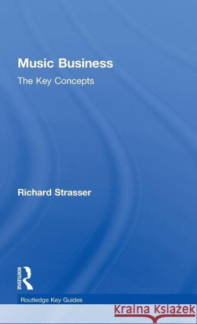 Music Business: The Key Concepts Richard Strasser   9780415995344 Taylor & Francis - książka