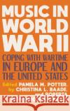 Music in World War II: Coping with Wartime in Europe and the United States Pamela M. Potter Christina Baade Roberta Montemorra Marvin 9780253050250 Indiana University Press