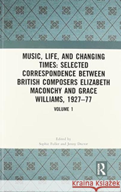 Music, Life, and Changing Times: Selected Correspondence Between British Composers Elizabeth Maconchy and Grace Williams, 1927-77 Sophie Fuller Jenny Doctor 9781032087825 Routledge - książka