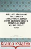 Music, Life, and Changing Times: Selected Correspondence Between British Composers Elizabeth Maconchy and Grace Williams, 1927-77 Sophie Fuller Jenny Doctor 9781032087825 Routledge