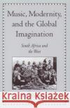 Music, Modernity, and the Global Imagination: South Africa and the West Erlmann, Veit 9780195123678 Oxford University Press