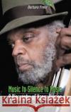 Music to Silence to Music: A Biography of Henry Grimes Barbara Frenz 9780992822279 Northway Publications