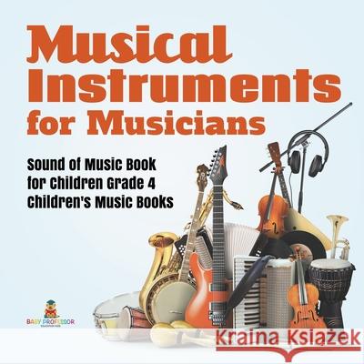 Musical Instruments for Musicians Sound of Music Book for Children Grade 4 Children's Music Books Baby Professor 9781541953277 Baby Professor - książka