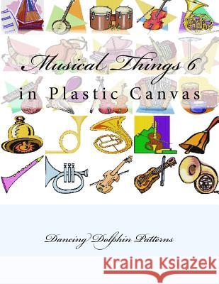 Musical Things 6: in Plastic Canvas Patterns, Dancing Dolphin 9781537382296 Createspace Independent Publishing Platform - książka