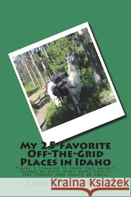 My 25 Favorite Off-The-Grid Places in Idaho: Places I traveled in Idaho that weren't invaded by every other wacky tourist that thought they should go De La Cruz, Laura K. 9781974523382 Createspace Independent Publishing Platform - książka