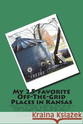 My 25 Favorite Off-The-Grid Places in Kansas: Places I traveled in Kansas that weren't invaded by every other wacky tourist that thought they should g De La Cruz, Laura 9781975654689 Createspace Independent Publishing Platform - książka