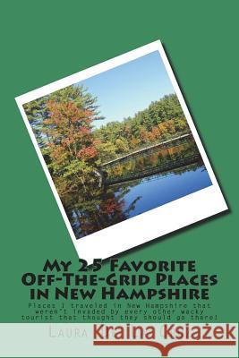 My 25 Favorite Off-The-Grid Places in New Hampshire: Places I traveled in New Hampshire that weren't invaded by every other wacky tourist that thought De La Cruz, Laura 9781721534678 Createspace Independent Publishing Platform - książka