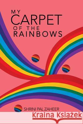 My Carpet of the Rainbows Shrini Pal Zaheer 9781482817102 Partridge Publishing (Authorsolutions) - książka