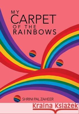 My Carpet of the Rainbows Shrini Pal Zaheer 9781482817119 Partridge Publishing (Authorsolutions) - książka