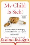 My Child Is Sick!: Expert Advice for Managing Common Illnesses and Injuries Barton D. Schmit 9781610026161 American Academy of Pediatrics