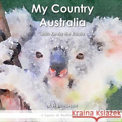 My Country Australia: with Kevin the Koala Jamieson, A. H. 9781534999503 Createspace Independent Publishing Platform - książka