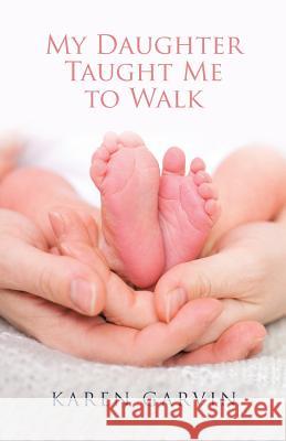 My Daughter Taught Me to Walk Karen Garvin 9781512772999 WestBow Press - książka
