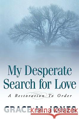 My Desperate Search for Love Grace M Jones 9781594670046 Xulon Press - książka