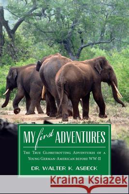 My First Adventures: The True Globetrotting Adventures of a Young German-American before WW-II Asbeck, Walter K. 9781541150324 Createspace Independent Publishing Platform - książka