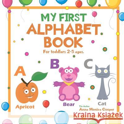 My First Alphabet Book. For Toddlers 2-5 ages old.: A great ABC Book for Kids. Our Alphabet Picture Book for Kids is fun and interesting! Joseph Grey Julia Brown Anna Monica Cooper 9781985710016 Createspace Independent Publishing Platform - książka