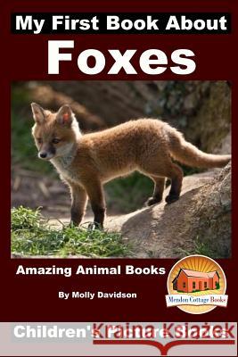 My First Book about Foxes - Amazing Animal Books - Children's Picture Books Molly Davidson John Davidson Mendon Cottage Books 9781519770585 Createspace Independent Publishing Platform - książka