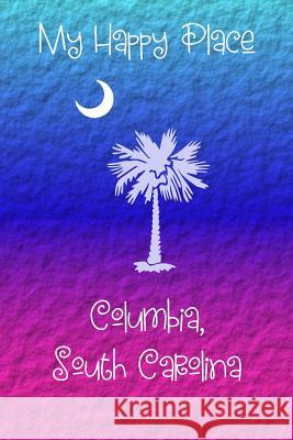 My Happy Place: Columbia, South Carolina Lynette Cullen 9781792726873 Independently Published - książka