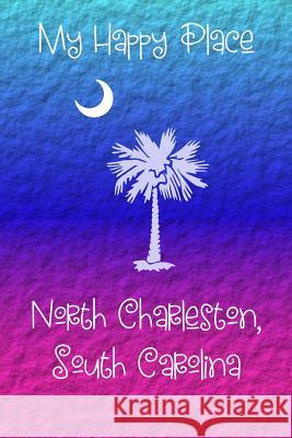 My Happy Place: North Charleston Lynette Cullen 9781792741616 Independently Published - książka