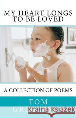 My Heart Longs To Be Loved: A Collection of Poems Gregersen, Tom 9781479306756 Createspace - książka