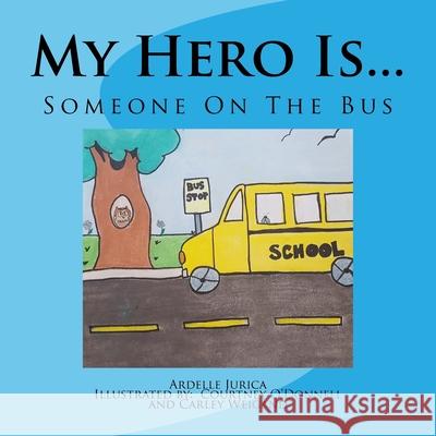 My Hero Is...: Someone On The Bus Courtney O'Donnell Carley Weigand Ardelle Jurica 9781548230203 Createspace Independent Publishing Platform - książka