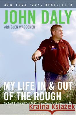 My Life in and Out of the Rough: The Truth Behind All That Bull**** You Think You Know about Me John Daly Glen Waggoner 9780061120640 HarperCollins Publishers - książka