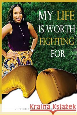 My Life Is Worth Fighting For Washington, Victoria Nicole 9781542615501 Createspace Independent Publishing Platform - książka