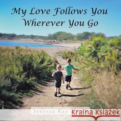 My Love Follows You Wherever You Go Jenessa Rae Zurek 9781546235408 Authorhouse - książka