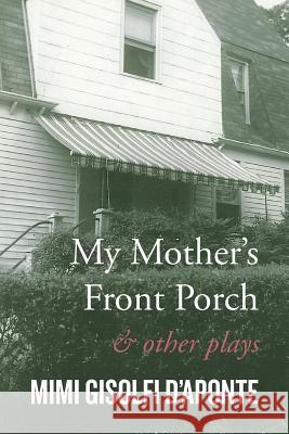 My Mother's Front Porch: And Other Plays Mimi Gisolfi D'Aponte 9781503528963 Xlibris Corporation - książka
