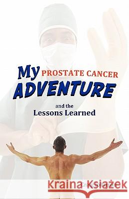 My Prostate Cancer Adventure, and the Lessons Learned Craig Johnson 9781450282062 iUniverse.com - książka